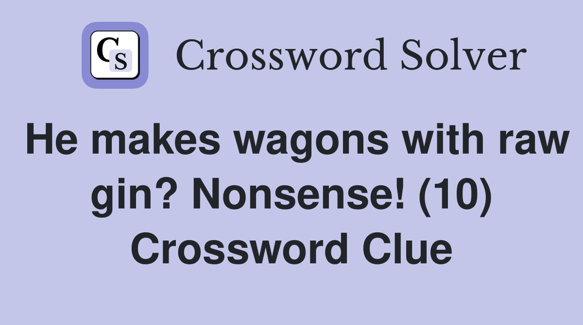 He makes wagons with raw gin? Nonsense! (10) Crossword Clue Answers